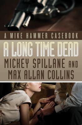 Max Allan Collins, Mickey Spillane: Long Time Dead (2016, MysteriousPress.com)