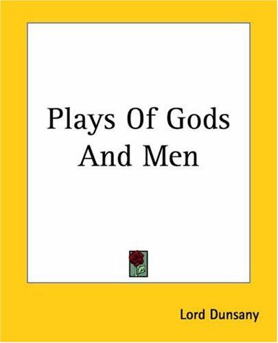 Lord Dunsany: Plays Of Gods And Men (2004, Kessinger Publishing)