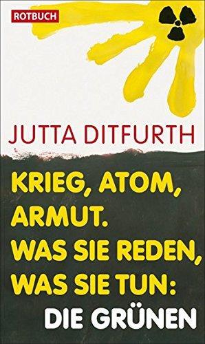 Jutta Ditfurth: Krieg, Atom, Armut: Was sie reden, was sie tun: Die Grünen (German language, 2011)