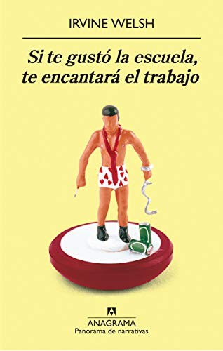 Irvine Welsh, Federico Corriente Basús: Si te gustó la escuela, te encantará el trabajo (Hardcover, Anagrama, Editorial Anagrama)
