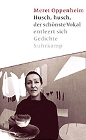 Meret Oppenheim, Christiane Meyer-Thoss: Husch, husch der schönste Vokal entleert sich. Gedichte, Prosa. (Hardcover, 2002, Suhrkamp)