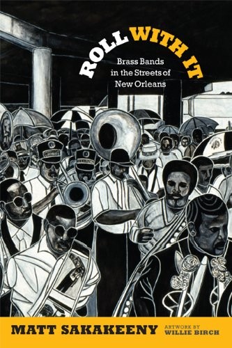 Matt Sakakeeny: Roll With It: Brass Bands in the Streets of New Orleans (Refiguring American Music) (2013, Duke University Press Books)