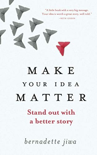 Bernadette Jiwa: Make your idea matter (2012, Story of Telling Press, CreateSpace Independent Publishing Platform)