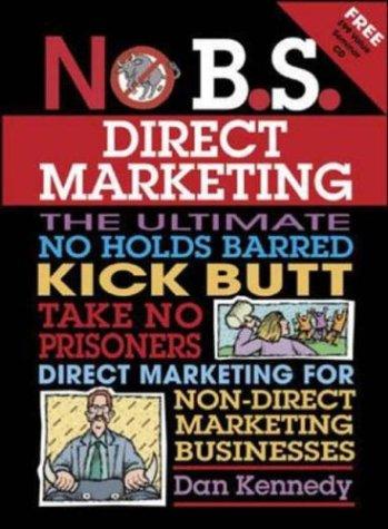 Dan S. Kennedy: No b.s. direct marketing : the ultimate, no holds barred, kick butt, take no prisoners direct marketing for non-direct marketing businesses (2006, Entrepreneur Press)