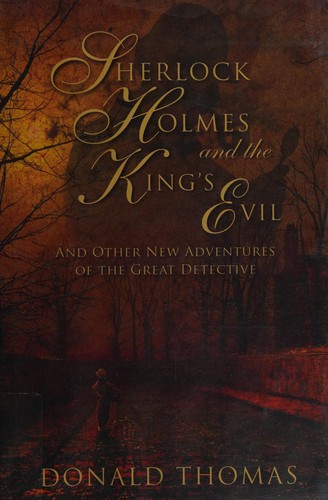 Donald Serrell Thomas: Sherlock Holmes and the king's evil (2009, Pegasus Books, Distributed by W. W. Norton & Company)