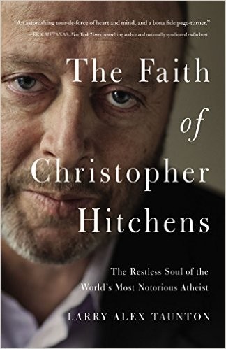 Larry Alex Taunton: The faith of Christopher Hitchens (Hardcover, 2016, Thomas Nelson)