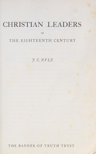 J. C. Ryle: Christian leaders of the eighteenth century (1978, Banner of Truth Trust)