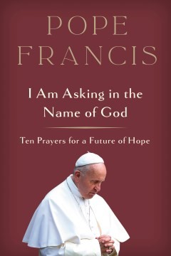 Pope Francis: I Am Asking in the Name of God (2023, Crown Publishing Group, The)