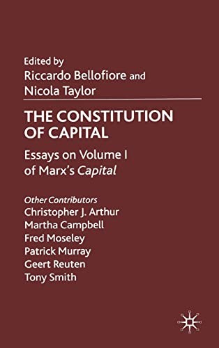 Riccardo Bellofiore, Nicola Taylor: CONSTITUTION OF CAPITAL: ESSAYS ON VOLUME I OF MARX'S CAPITAL; ED. BY RICCARDO BELLOFIORE. (Undetermined language, PALGRAVE MACMILLAN, Palgrave Macmillan, Springer)