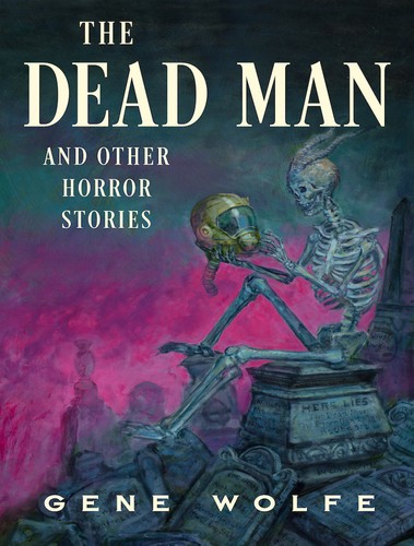 Gene Wolfe: The Dead Man and Other Horror Stories (2023, Subterranean Press)