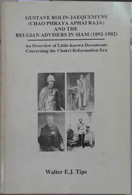 Walter E. J. Tips: Gustave Rolin-Jaequemyns (Chao Phraya Aphai Raja) and the Belgian advisers in Siam (1892-1902) : an overview of little-known documents concerning the Chakri reformation era (1992)