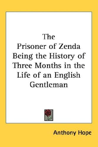 Anthony Hope: The Prisoner of Zenda Being the History of Three Months in the Life of an English Gentleman (Hardcover, 2005, Kessinger Publishing, LLC)