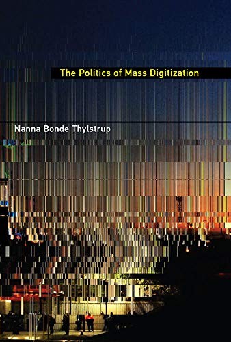 Nanna Bonde Thylstrup: The Politics of Mass Digitization (Hardcover, The MIT Press)