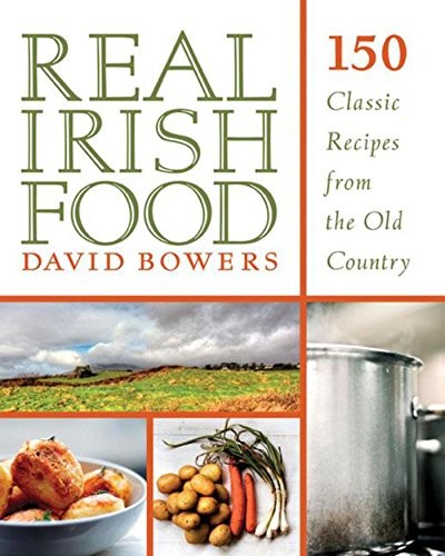 David Bowers: Real Irish Food: 150 Classic Recipes from the Old Country (2012, Skyhorse Publishing)