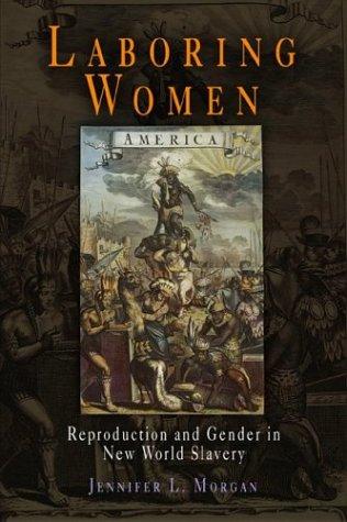 Jennifer L. Morgan: Laboring women (2004, University of Pennsylvania Press)