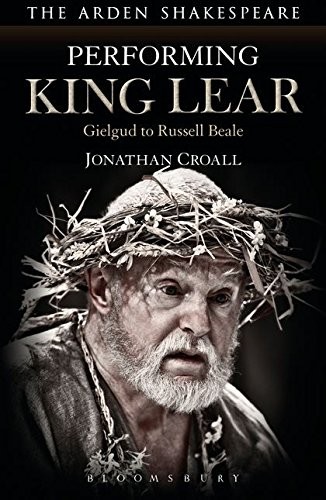 Jonathan Croall: Performing King Lear (Hardcover, 2015, The Arden Shakespeare)