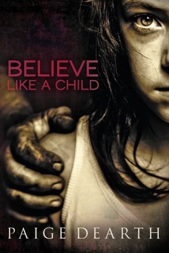 Paige Dearth: Believe Like a Child (Paperback, 2011, CreateSpace Independent Publishing Platform)
