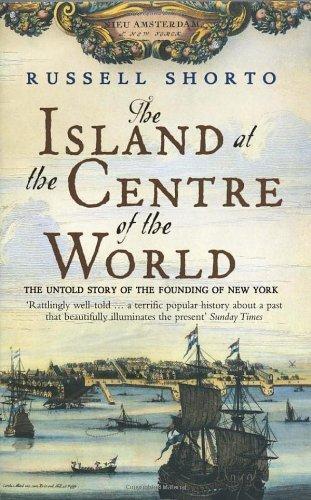 Russell Shorto: The Island at the Centre of the World : The Untold Story of Dutch Manhattan and the Founding of New York (2005)