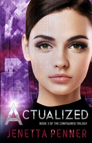 Jenetta Penner: Actualized: Book 3 of the Configured Trilogy (Volume 3) (2018, CreateSpace Independent Publishing Platform)