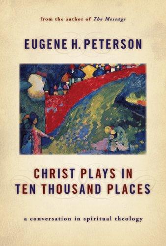 Eugene H. Peterson: Christ Plays in Ten Thousand Places (2005, Wm. B. Eerdmans Publishing Company)