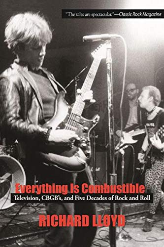 Richard Lloyd: Everything Is Combustible : Television, CBGB's and Five Decades of Rock and Roll (Paperback, Beech Hill Publishing Company Inc, Beech Hill Publishing)