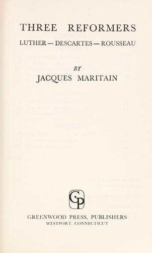 Jacques Maritain: Three reformers:  Luther, Descartes, Rousseau. (1970, Greenwood Press)