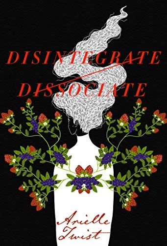 Arielle Twist: Disintegrate/Dissociate (Paperback, 2019, Arsenal Pulp Press)