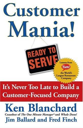Ken Blanchard, Jim Ballard, Fred Finch: Customer Mania! It's Never Too Late to Build a Customer-Focused Company (Hardcover, Free Press)