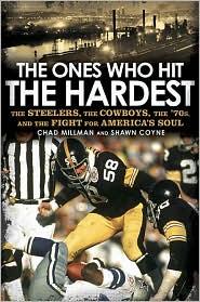 Chad Millman: The Ones Who Hit the Hardest: The Steelers, the Cowboys, the '70s, and the Fight for America's Soul (2010, Gotham Books)