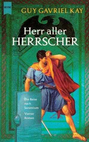 Guy Gavriel Kay: Herr aller Herrscher 04. Die Reise nach Sarantium. (Paperback, Heyne)