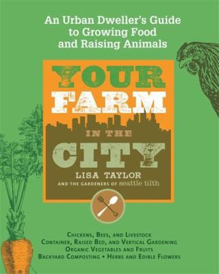 The Gardeners of Seattle Tilth: Your Farm In The City An Urban Dwellers Guide To Growing Food And Raising Livestock (2011, Black Dog & Leventhal Publishers)