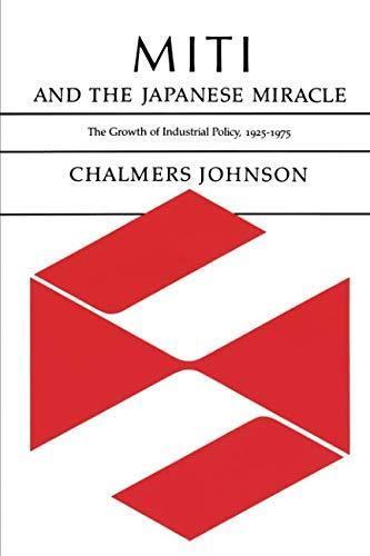 Chalmers A. Johnson: MITI and the Japanese Miracle : The Growth of Industrial Policy, 1925-1975 (1982)