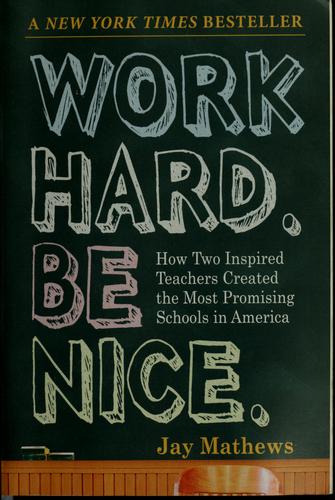 Jay Mathews: Work hard. Be nice. (2009, Algonquin Books of Chapel Hill)