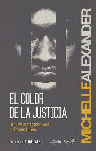 Michelle Alexander, Karen Chilton, Michelle Alexander, Michelle Alexander: El color de la justicia : la nueva segregación racial en Estados Unidos (Spanish language, 2014, Capitán Swing, Capitán Swing Libros)