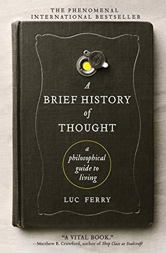 Luc Ferry, Luc Ferry: A Brief History of Thought: A Philosophical Guide to Living (2011, Harper Perennial)