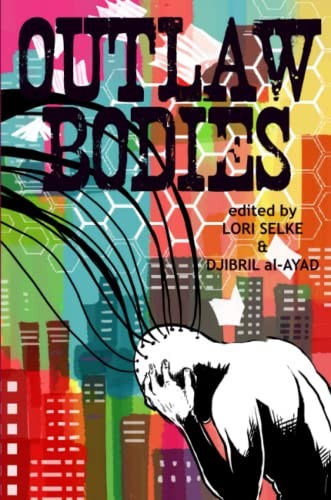 Djibril al-Ayad, Lori Selke: Outlaw Bodies (Paperback, Futurefire.net Publishing)