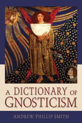 Andrew Phillip Smith: A dictionary of Gnosticism (2009)