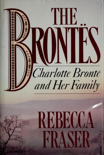 Rebecca Fraser: The Brontes: Charlotte Bronte & Her Family (1988)