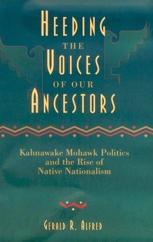 Taiaiake Alfred: Heeding the voices of our ancestors : Kahnawake Mohawk politics and the rise of native nationalism
