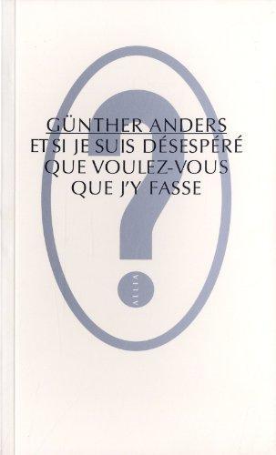 Günther Anders: Et si je suis désespéré, que voulez-vous que j'y fasse ? (French language, 2010)