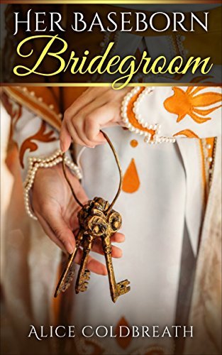 Alice Coldbreath: Her Baseborn Bridegroom (EBook, 2015, Kindle Press)
