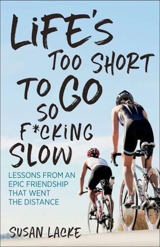 Susan Lacke: Life's Too Short to Go So F*cking Slow (Paperback, 2017, VeloPress)