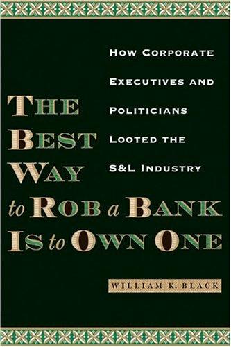 William K. Black: The Best Way to Rob a Bank Is to Own One (Hardcover, University of Texas Press)