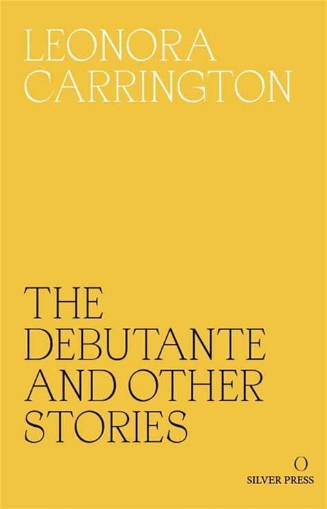 Leonora Carrington: The Debutante and Other Stories (Paperback, 2017, Silver Press)