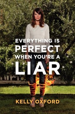 Kelly Oxford: Everything Is Perfect When Youre A Liar (2012, It Books)