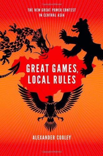 Alexander Cooley: Great Games, Local Rules : US-China-Russia Competition in Central Asia (2012, Oxford University Press)