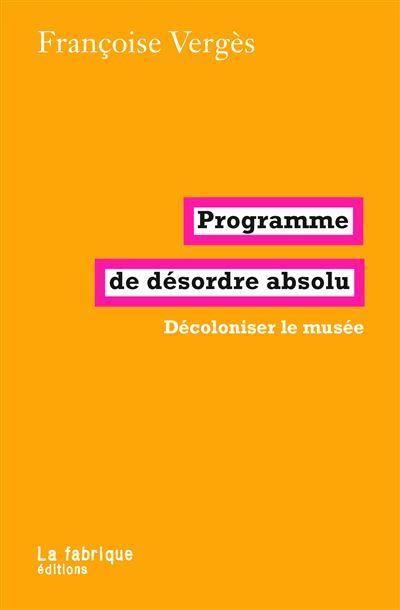 Françoise Vergès: Programme de désordre absolu (French language)