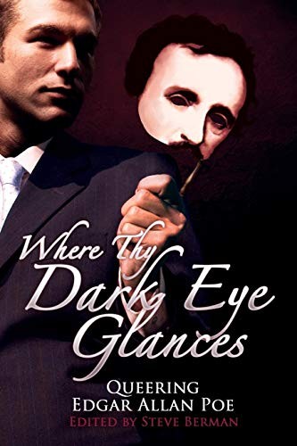 Steve Berman: Where thy Dark Eye Glances: Queering Edgar Allan Poe (2013, Lethe Press)