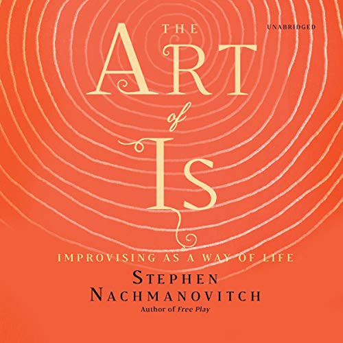 Stephen Nachmanovitch: The Art of Is (AudiobookFormat, 2019, Blackstone Publishing, Blackstone Audio)
