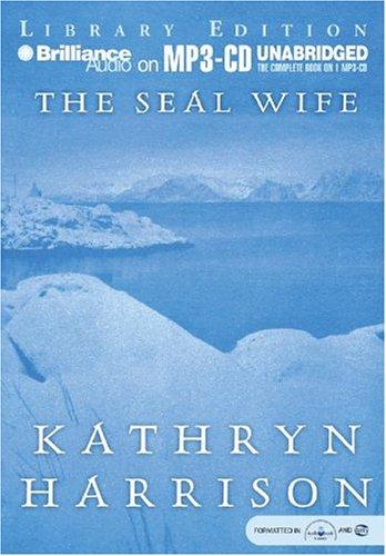 Kathryn Harrison: Seal Wife, The (AudiobookFormat, 2004, Brilliance Audio on MP3-CD Lib Ed)